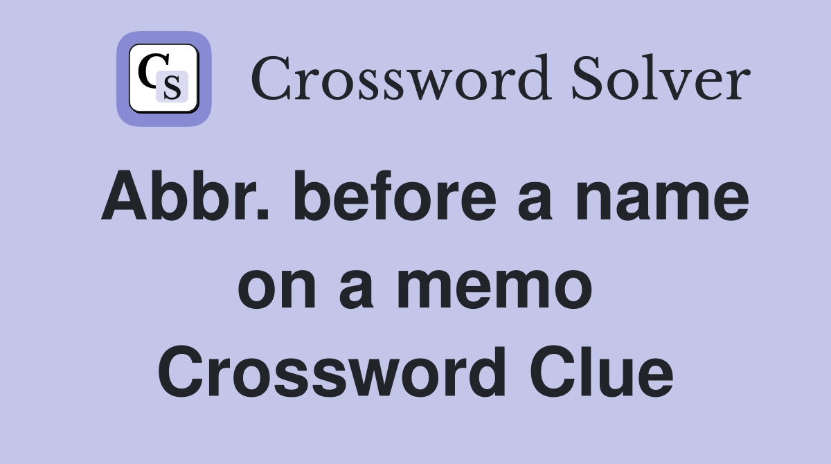 Abbr. before a name on a memo Crossword Clue