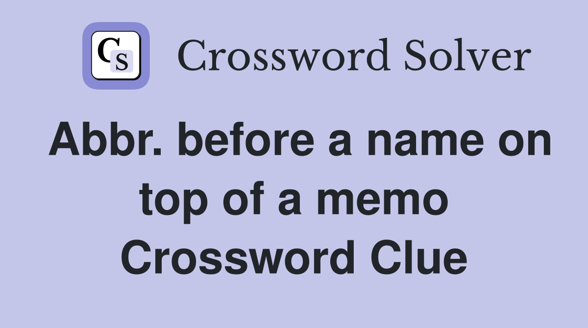 Abbr. before a name on top of a memo Crossword Clue