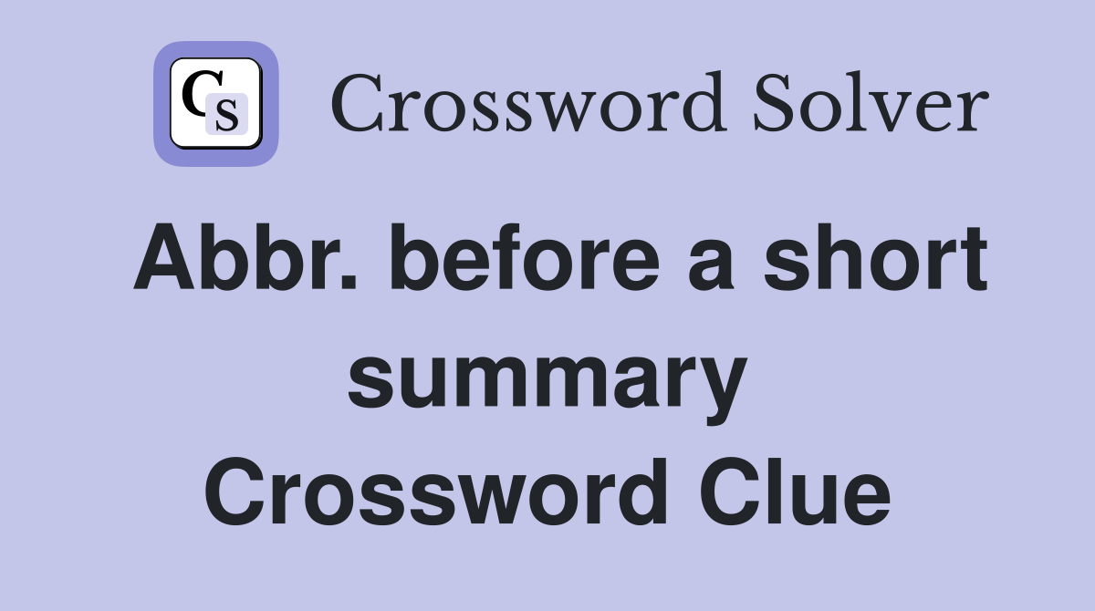 Abbr. before a short summary Crossword Clue