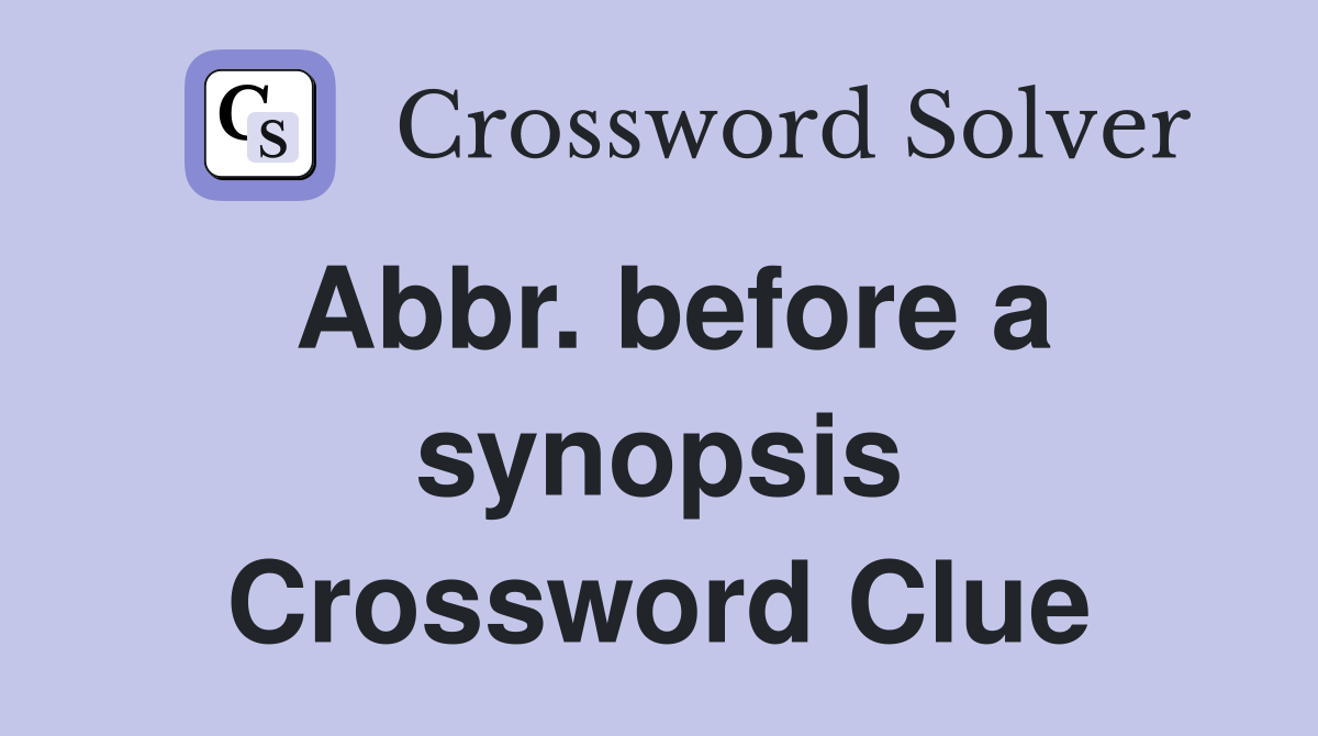 Abbr. before a synopsis Crossword Clue