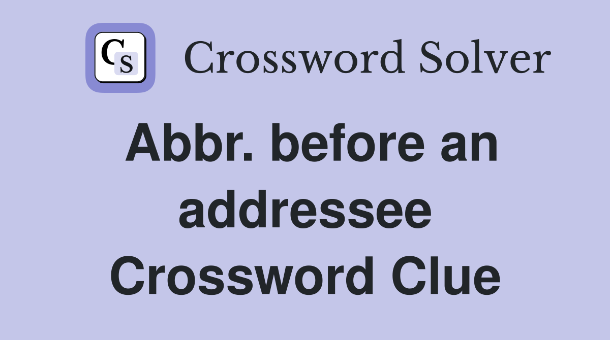 Abbr. before an addressee Crossword Clue