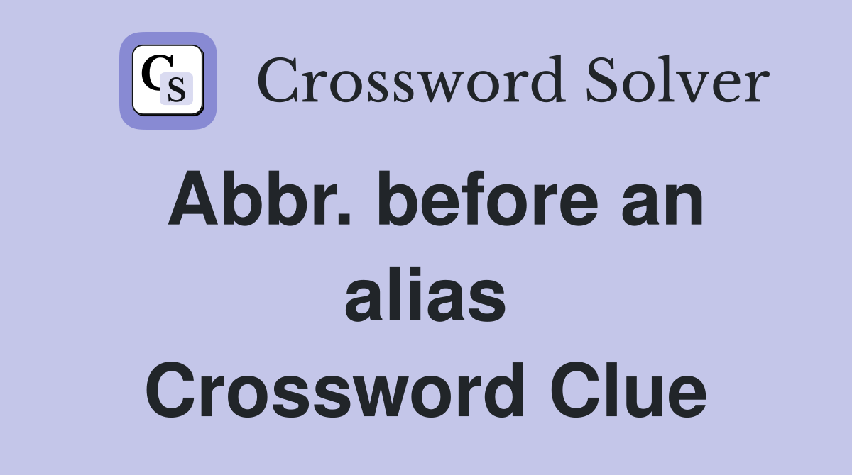 Abbr. before an alias Crossword Clue