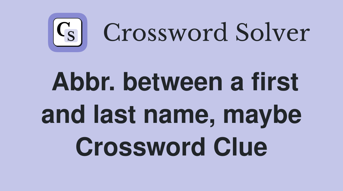 Abbr. between a first and last name, maybe Crossword Clue