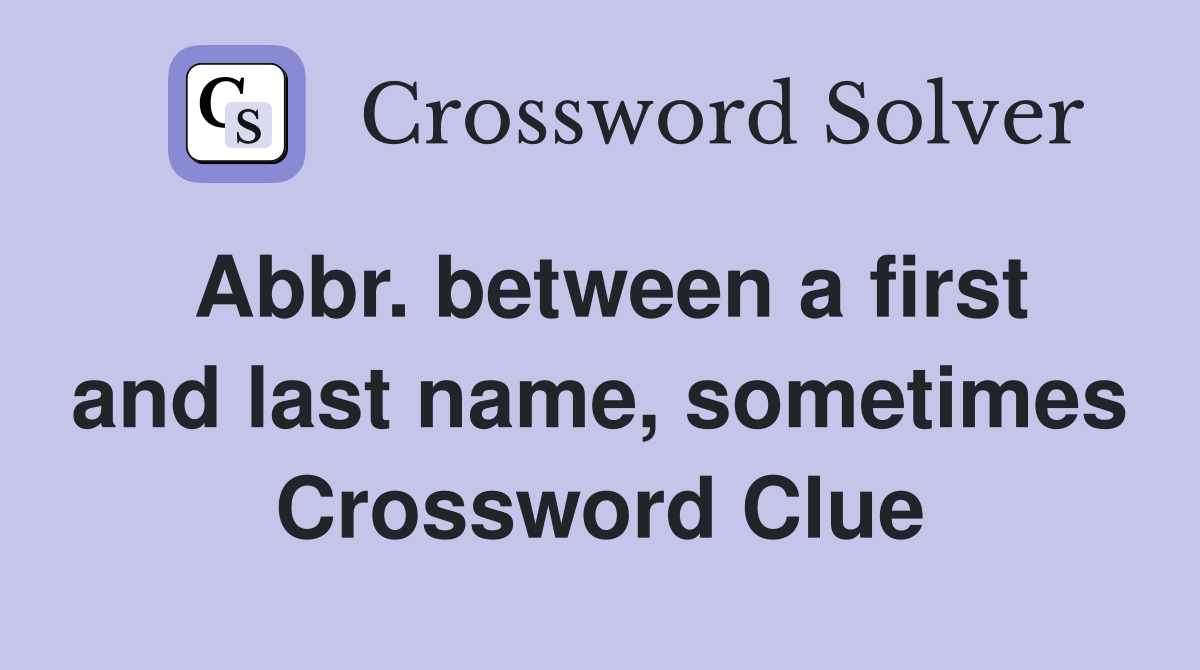 Abbr. between a first and last name, sometimes Crossword Clue