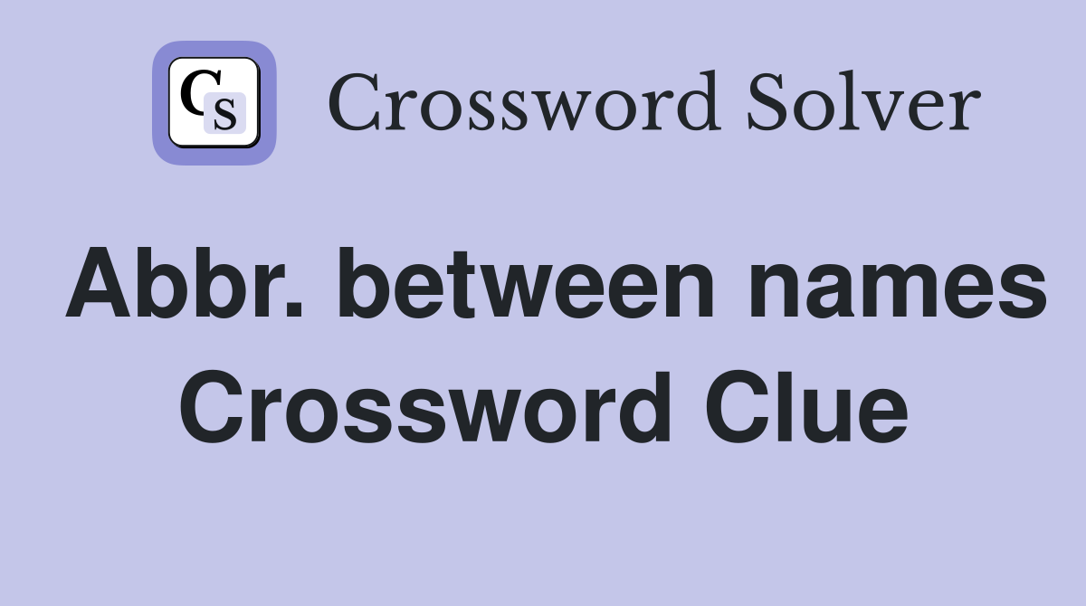 Abbr. between names Crossword Clue