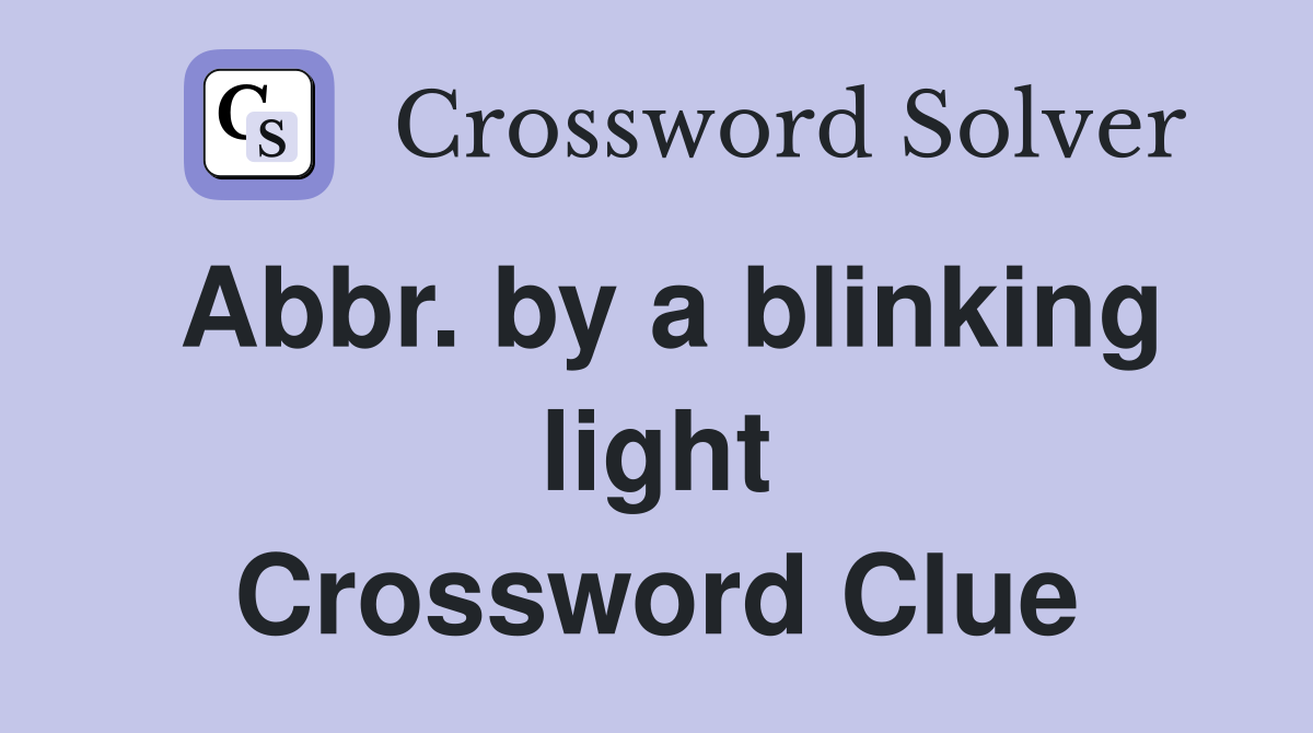 Abbr. by a blinking light Crossword Clue