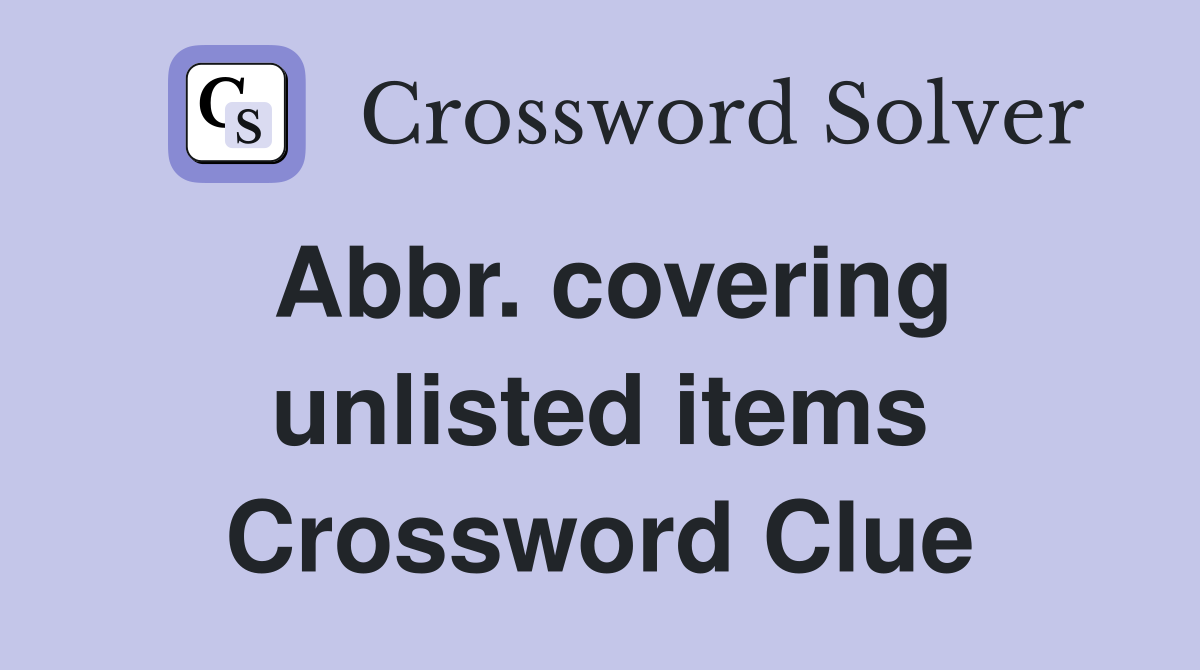 Abbr. covering unlisted items Crossword Clue