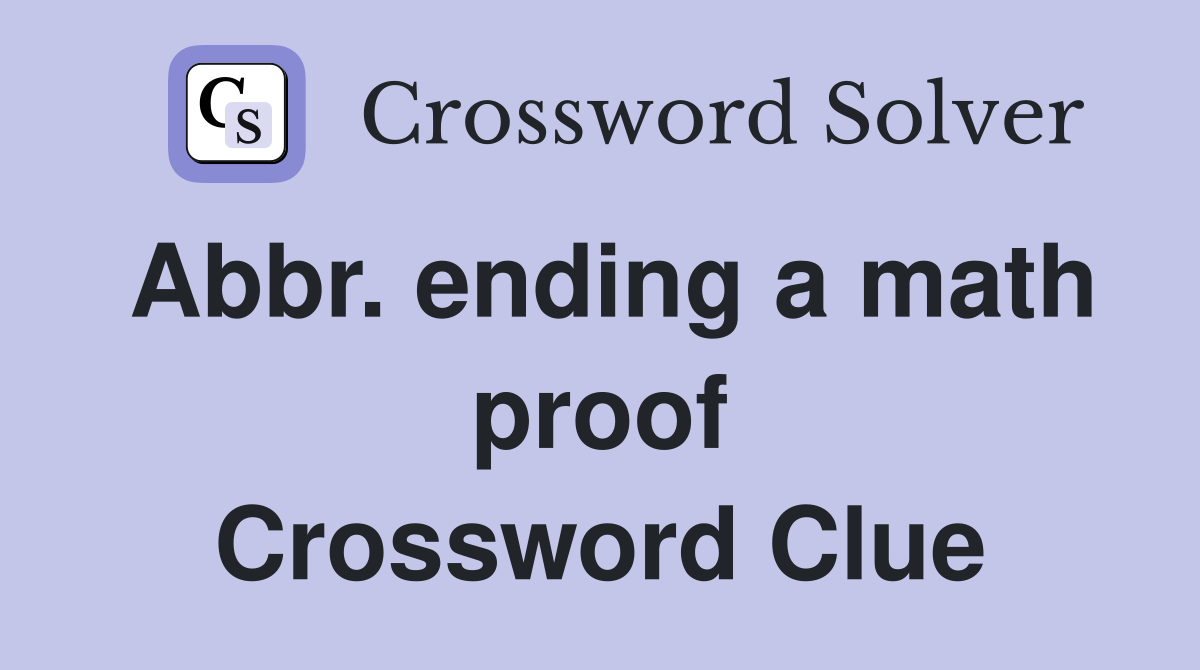 Abbr. ending a math proof Crossword Clue