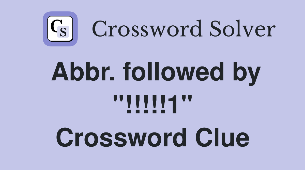 Abbr. followed by "!!!!!1" Crossword Clue