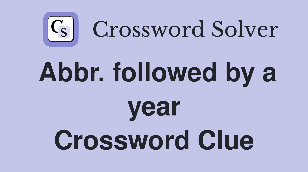 Abbr. followed by a year Crossword Clue