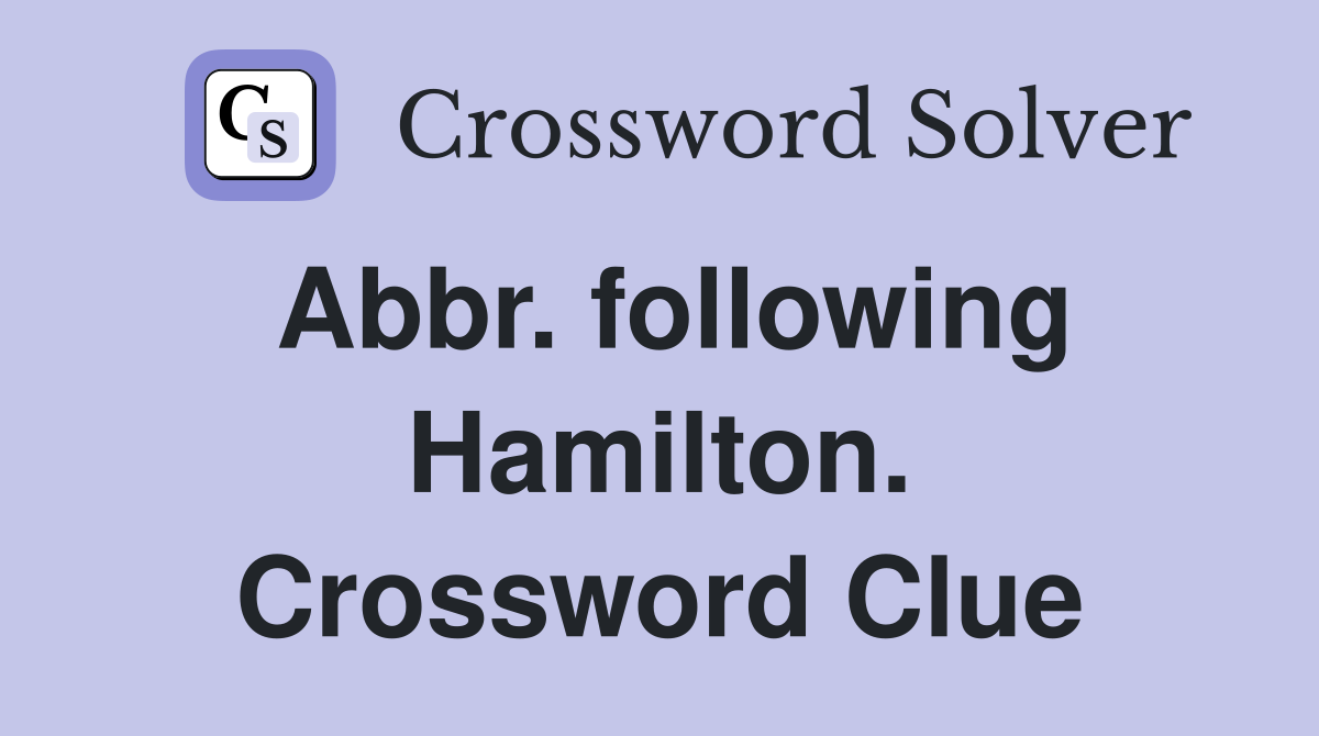 Abbr. following Hamilton. Crossword Clue