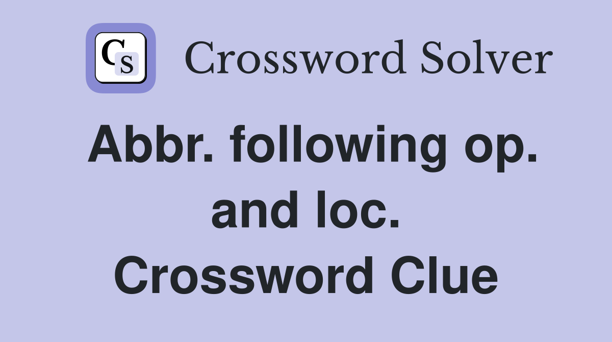 Abbr. following op. and loc. Crossword Clue