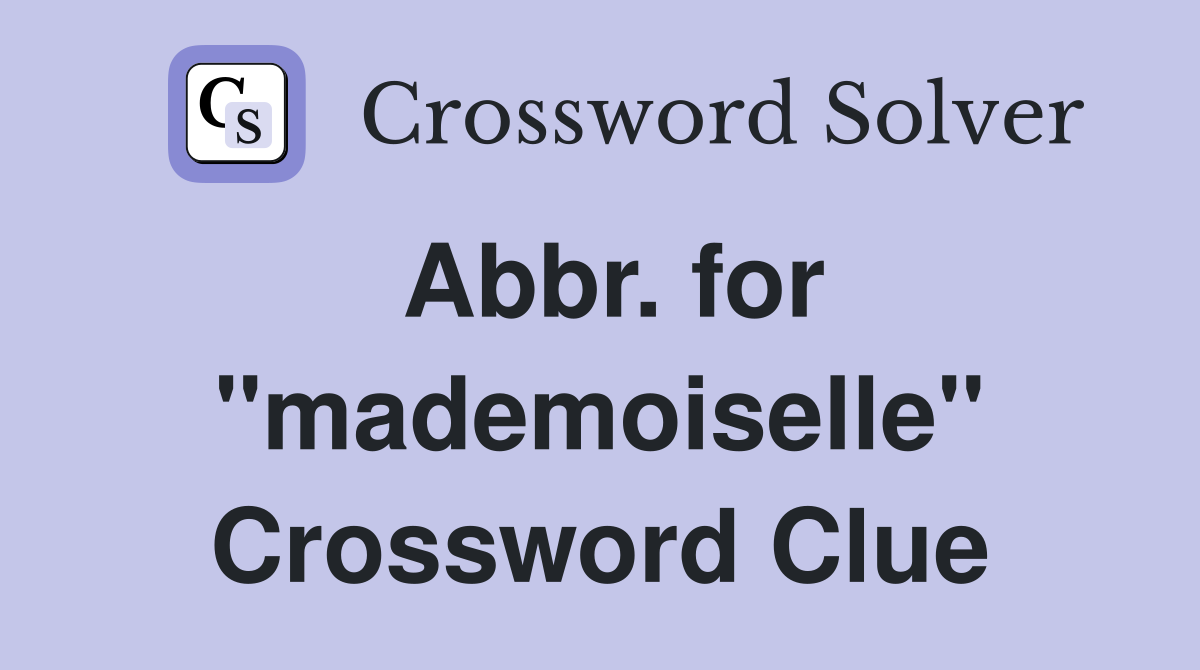 Abbr. for "mademoiselle" Crossword Clue