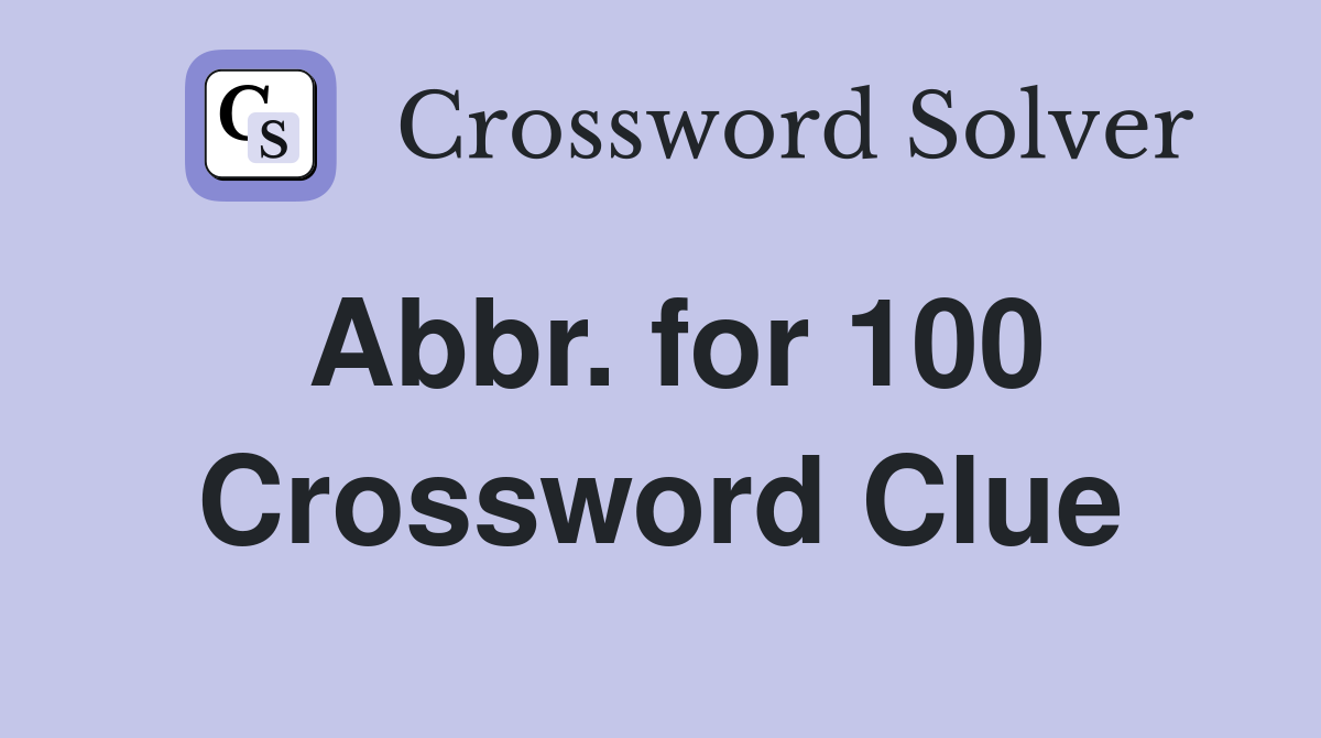 Abbr. for 100 Crossword Clue