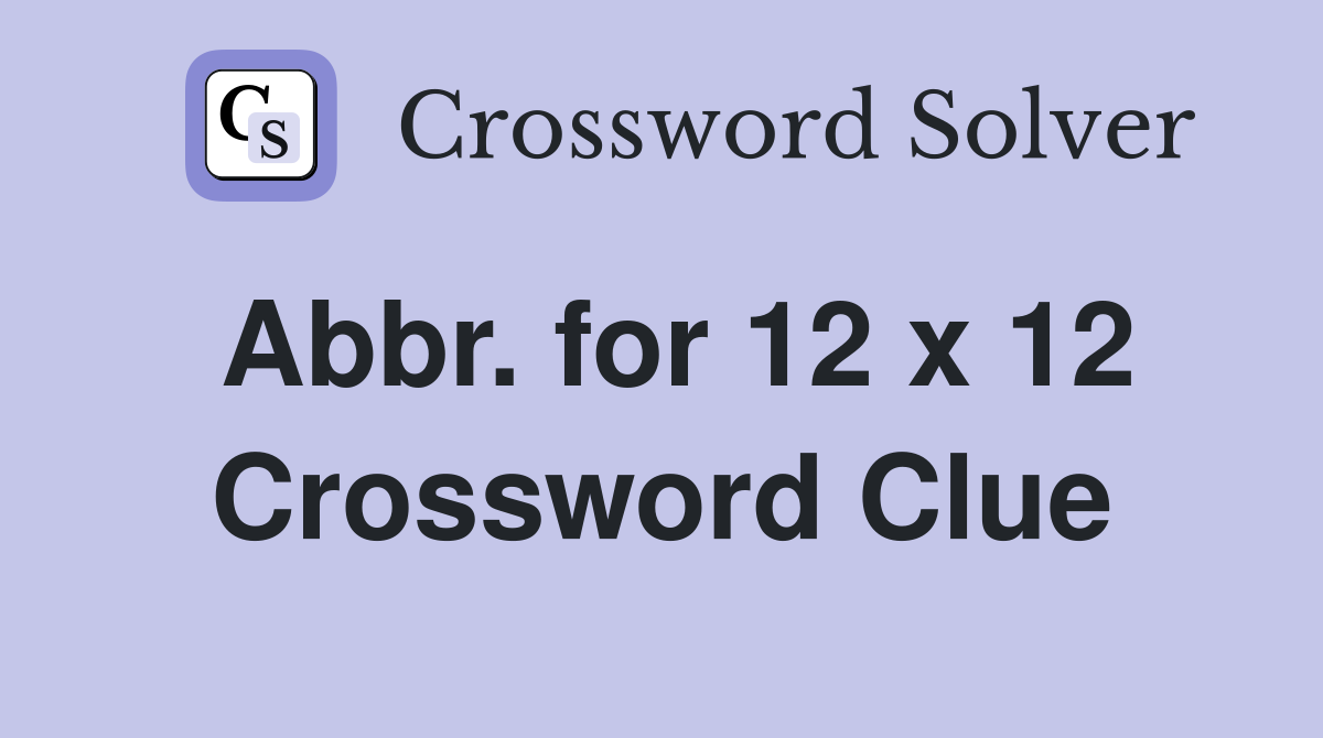 Abbr. for 12 x 12 Crossword Clue