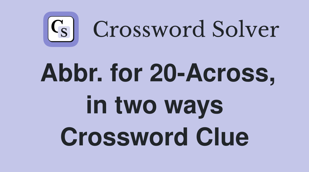 Abbr. for 20-Across, in two ways Crossword Clue