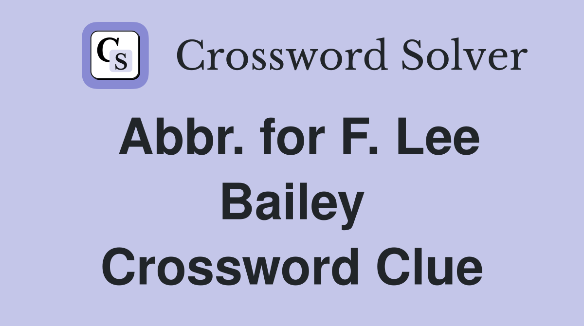 Abbr. for F. Lee Bailey Crossword Clue