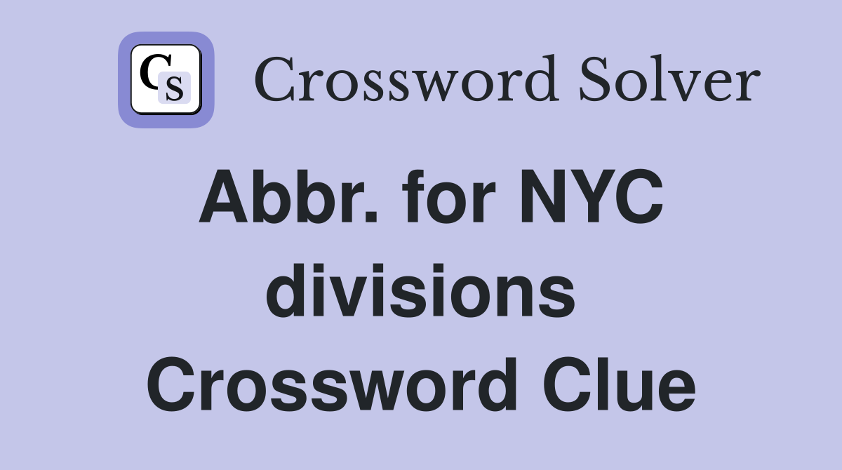 Abbr. for NYC divisions Crossword Clue