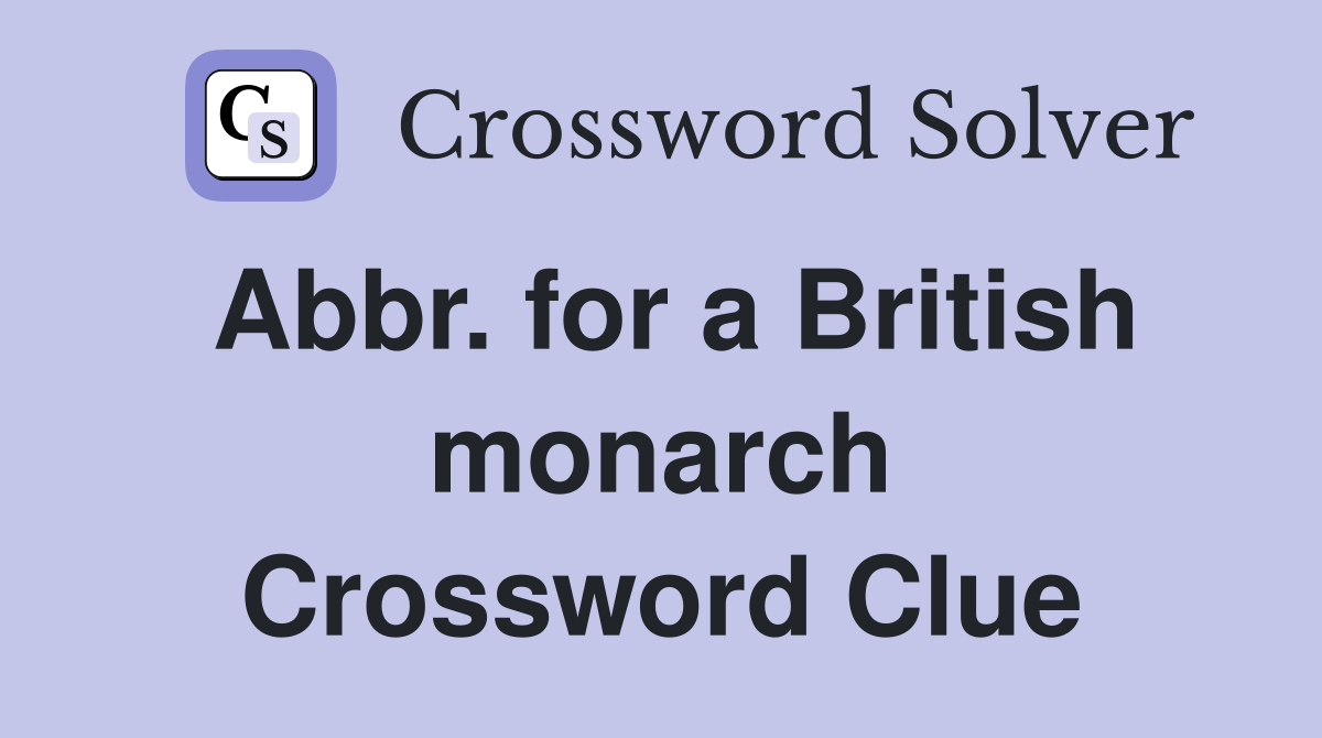 Abbr. for a British monarch Crossword Clue