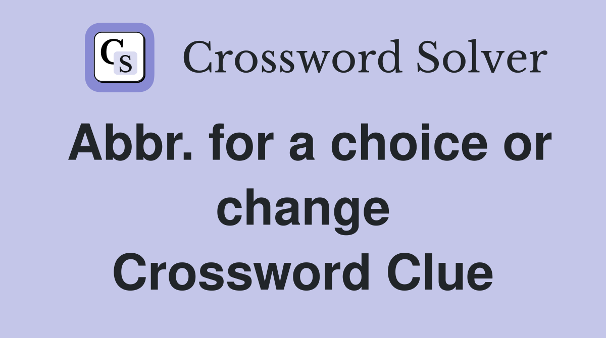 Abbr. for a choice or change Crossword Clue