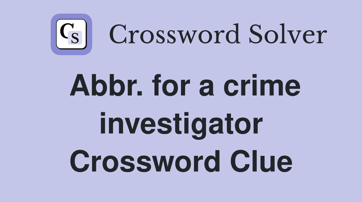 Abbr. for a crime investigator Crossword Clue