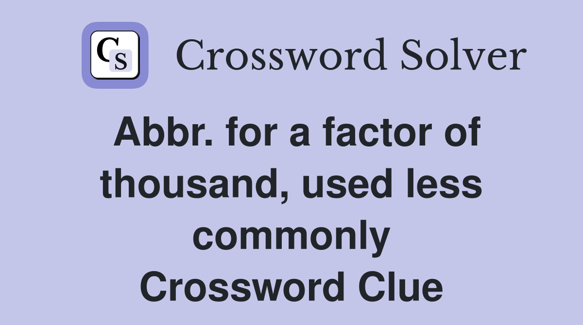 Abbr. for a factor of thousand, used less commonly Crossword Clue