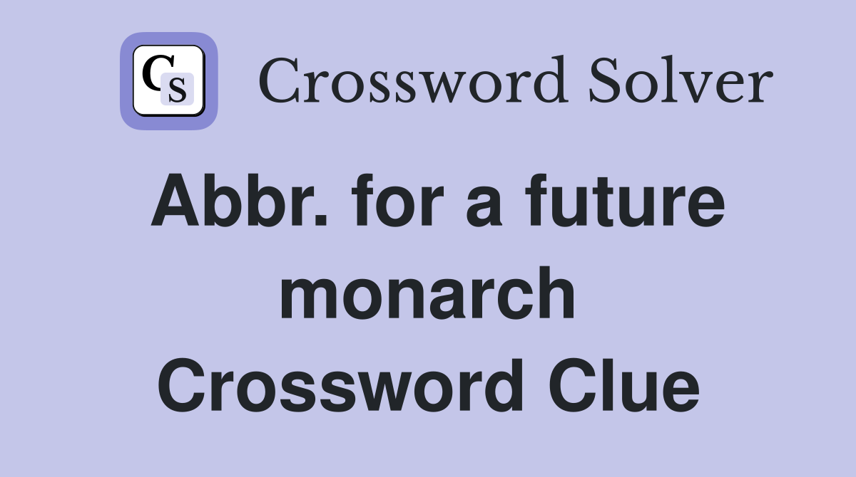 Abbr. for a future monarch Crossword Clue
