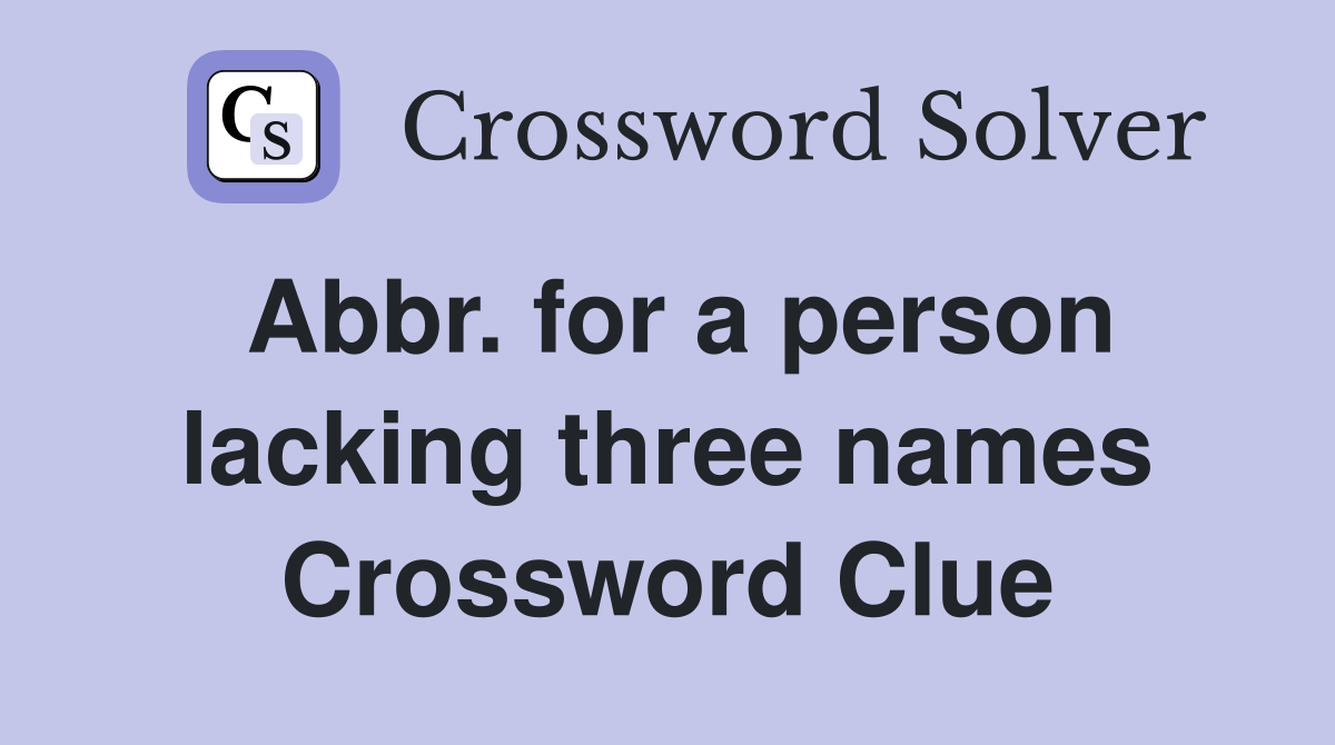 Abbr. for a person lacking three names Crossword Clue