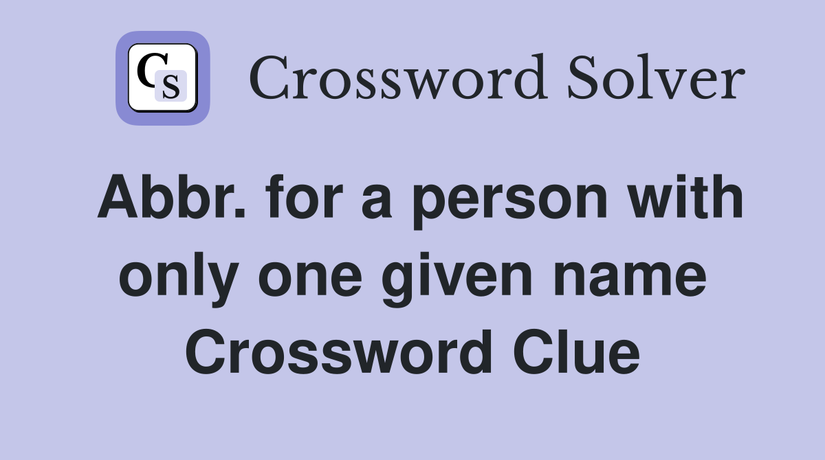 Abbr. for a person with only one given name Crossword Clue