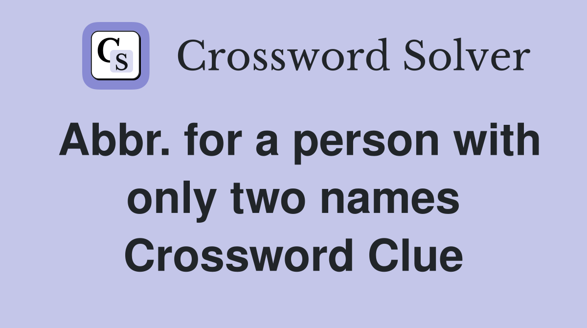 Abbr. for a person with only two names Crossword Clue