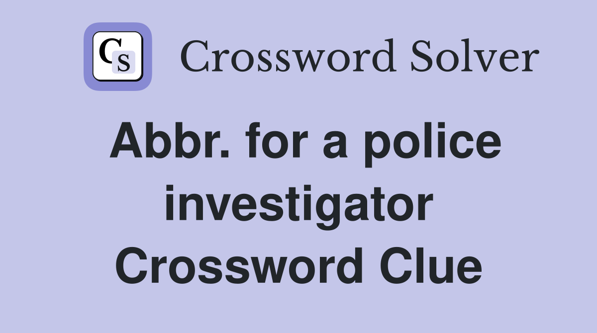 Abbr. for a police investigator Crossword Clue