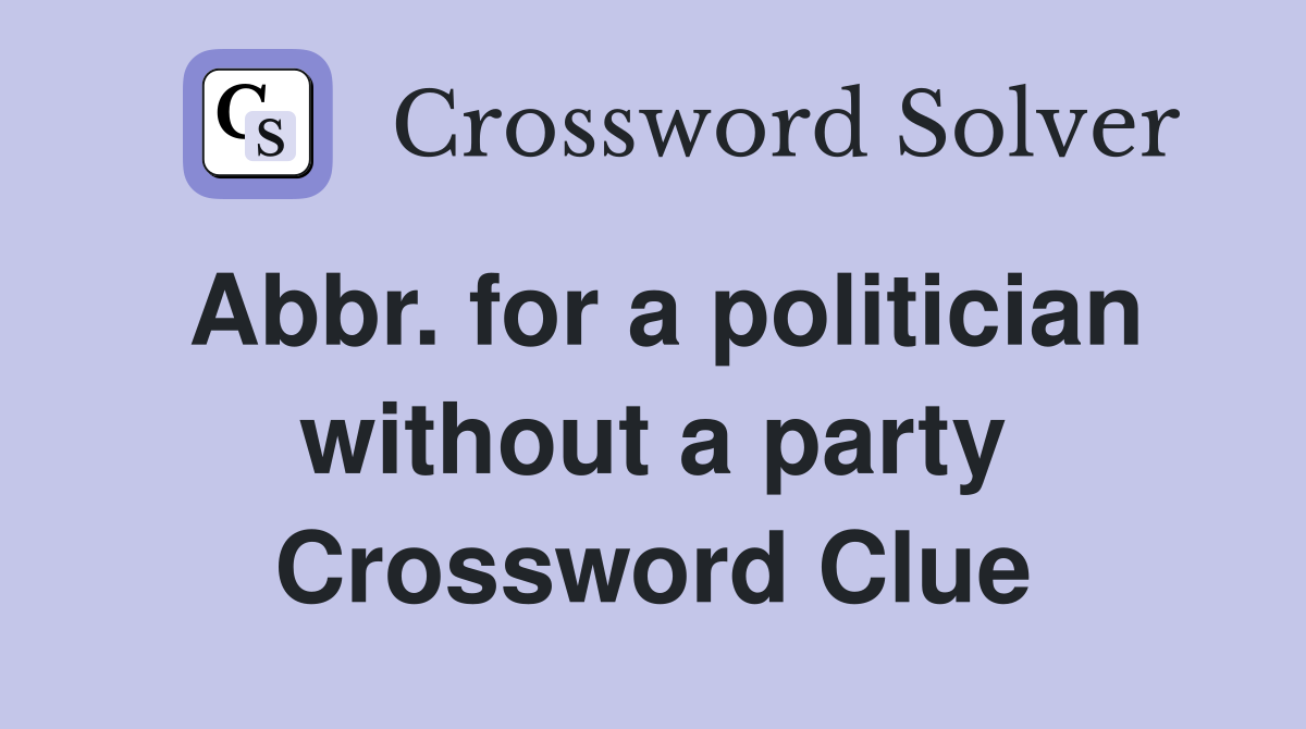 Abbr. for a politician without a party Crossword Clue