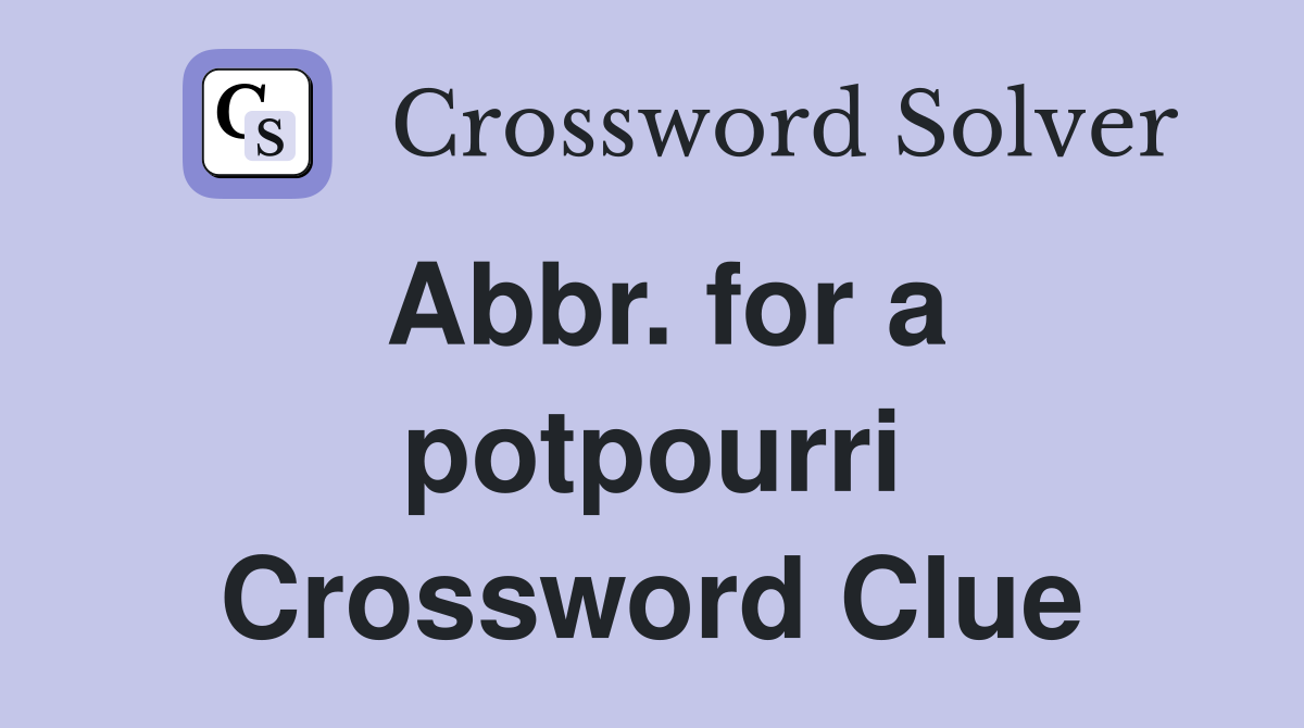 Abbr. for a pot­pourri Crossword Clue