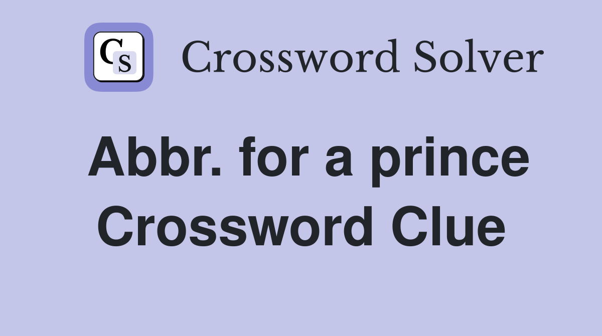 Abbr. for a prince Crossword Clue