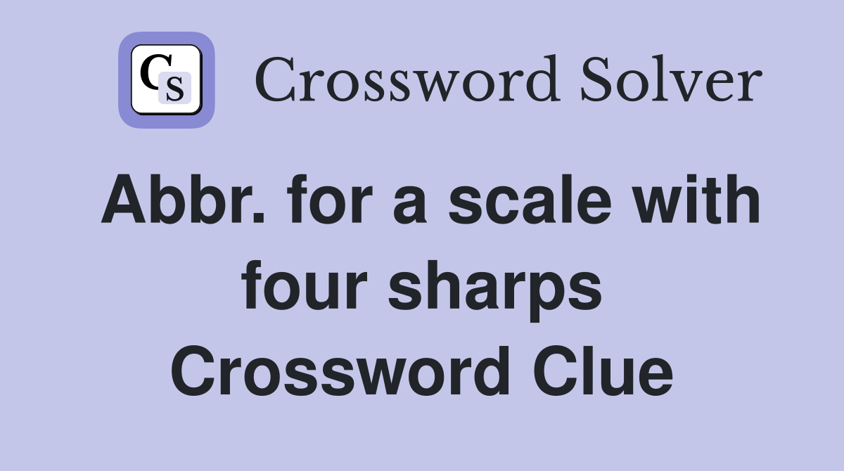Abbr. for a scale with four sharps Crossword Clue