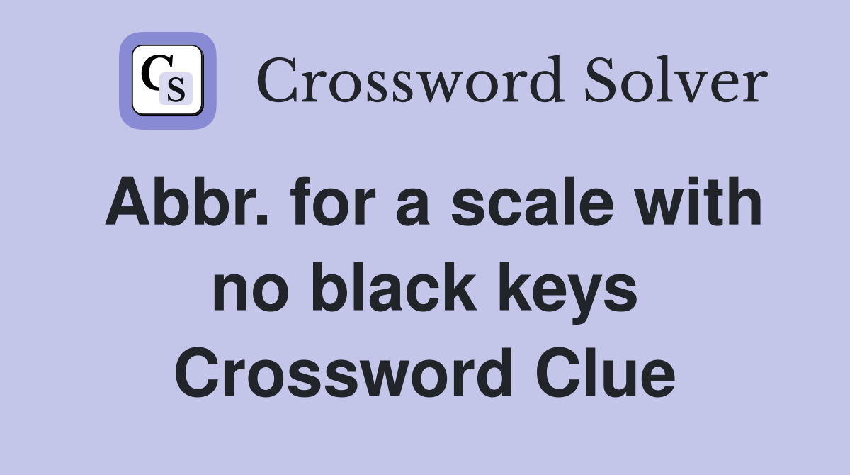 Abbr. for a scale with no black keys Crossword Clue