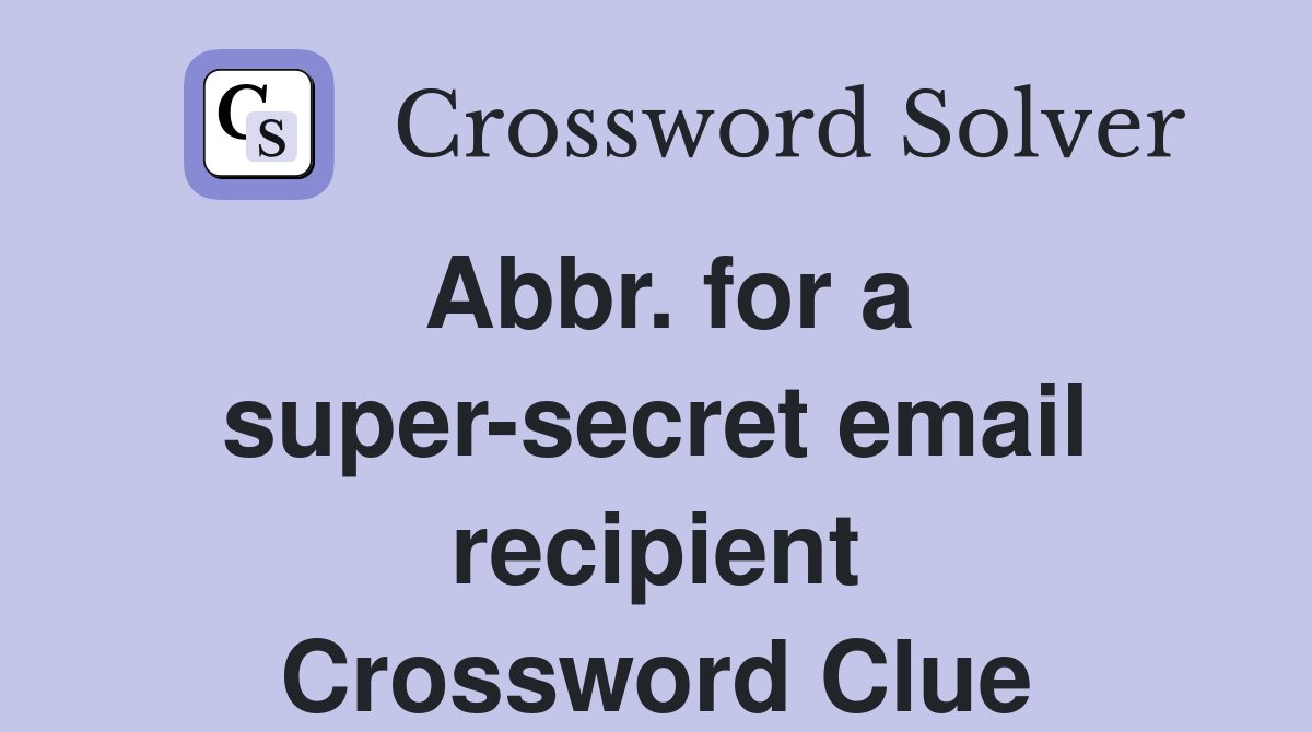 Abbr. for a super-secret email recipient Crossword Clue