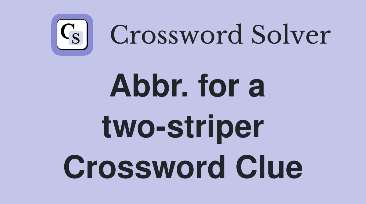 Abbr. for a two-striper Crossword Clue