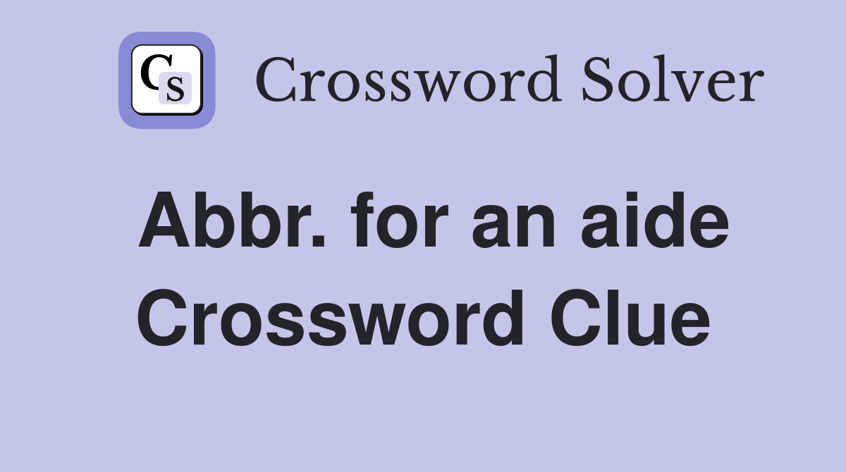 Abbr. for an aide Crossword Clue