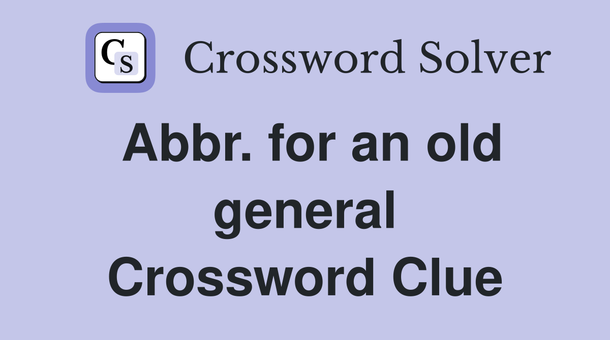Abbr. for an old general Crossword Clue