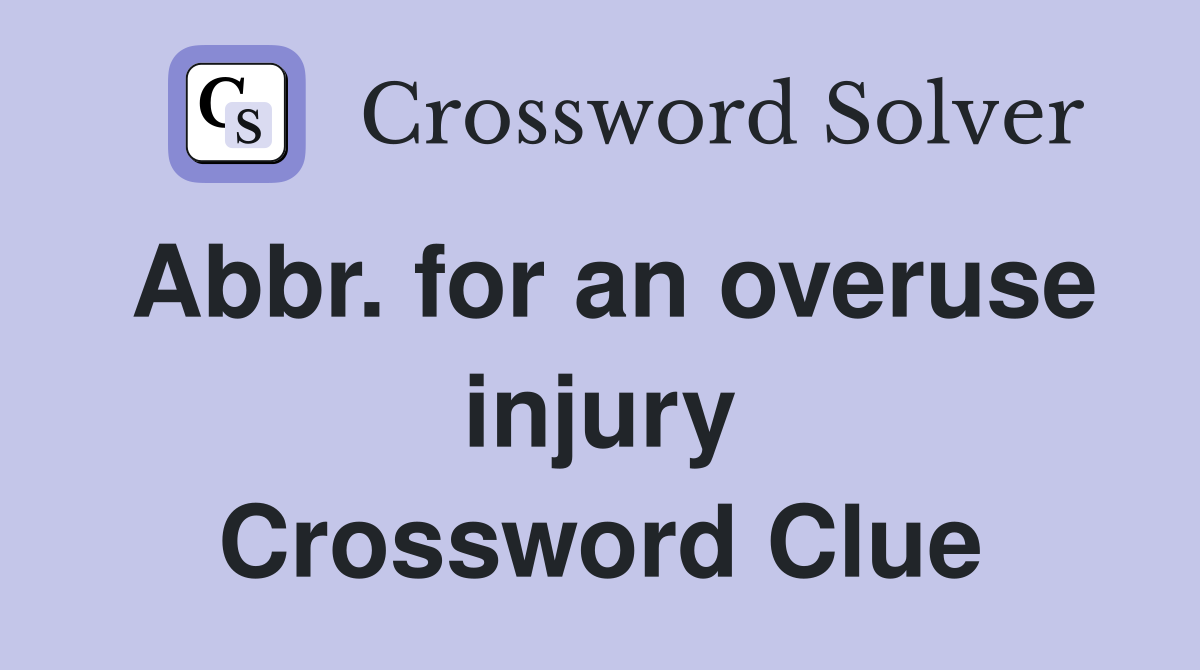 Abbr. for an overuse injury Crossword Clue