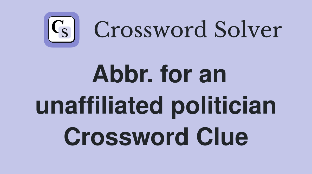 Abbr. for an unaffiliated politician Crossword Clue