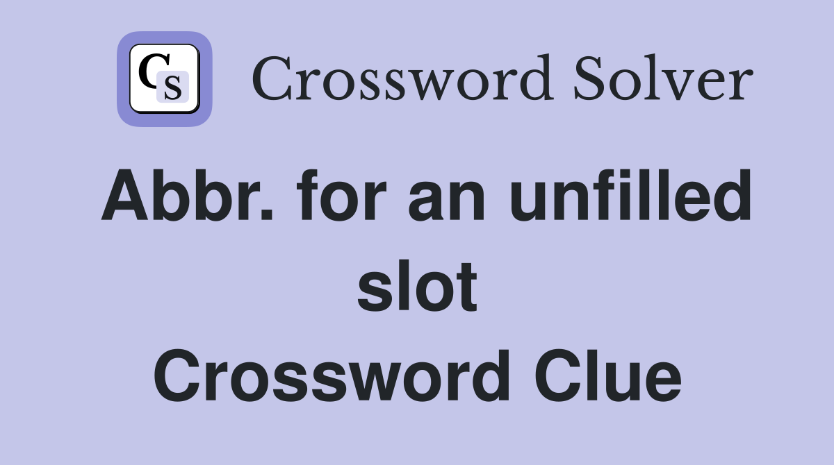 Abbr. for an unfilled slot Crossword Clue