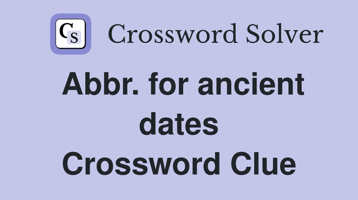 Abbr. for ancient dates Crossword Clue