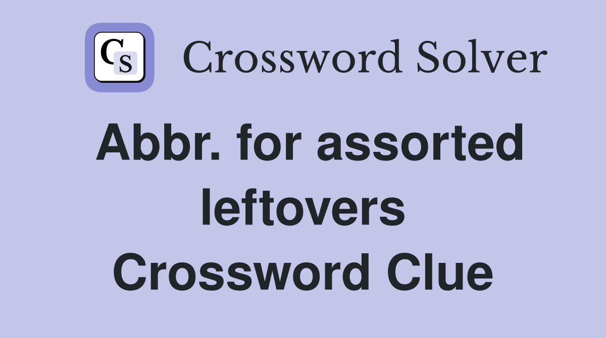 Abbr. for assorted leftovers Crossword Clue