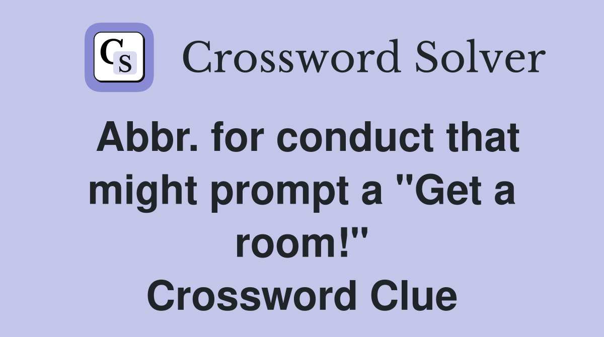 Abbr. for conduct that might prompt a "Get a room!" Crossword Clue