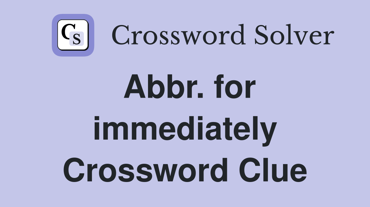 Abbr. for immediately Crossword Clue