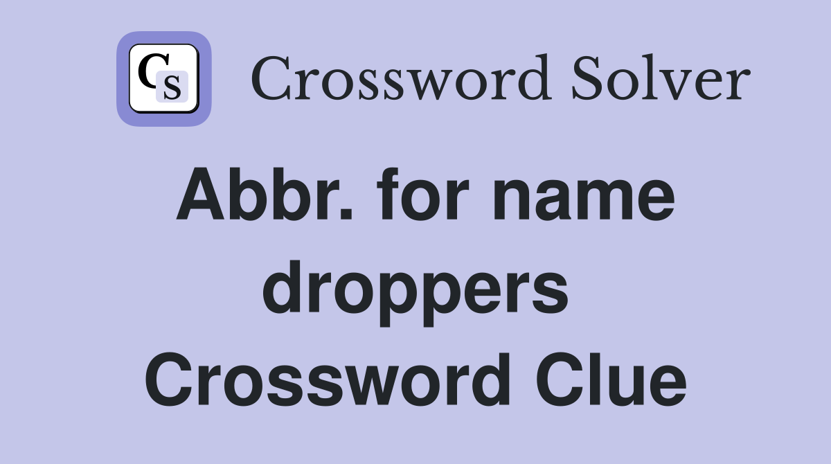 Abbr. for name droppers Crossword Clue