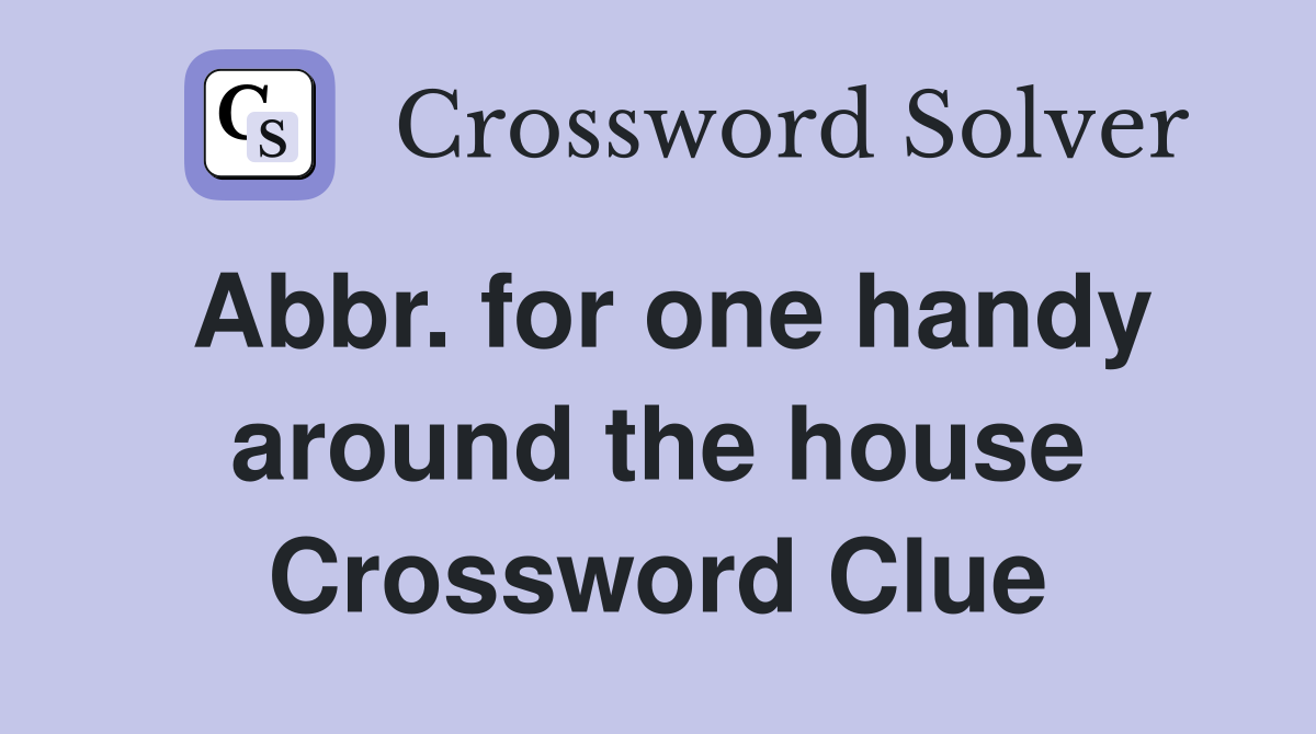 Abbr. for one handy around the house Crossword Clue