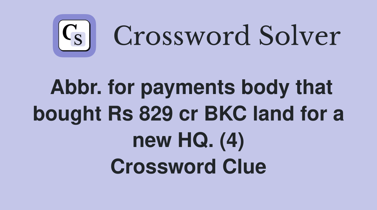 Abbr. for payments body that bought Rs 829 cr BKC land for a new HQ. (4) Crossword Clue